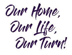 Our Home, Our Life, Our Turn!